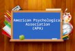 American Psychological Association (APA). APA Style 6th Edition American Psychological Association (APA) – it is a document system (called an author date