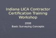 Indiana LICA Contractor Certification Training Workshop 2008 Basic Surveying Concepts