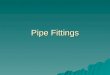 Pipe Fittings. Purpose of Pipe Fittings  Plumbing fittings have different shapes which allow rigid straight pipe to change both direction and diameter
