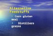 Alternative Feedstuffs Corn gluten meal Corn gluten meal Distillers grains Distillers grains