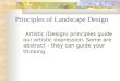 Artistic (Design) principles guide our artistic expression. Some are abstract – they can guide your thinking. Principles of Landscape Design
