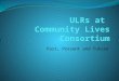 ULRs at Community Lives Consortium Past, Present and Future