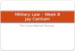 The Court-Martial Process Military Law – Week 8 Jay Canham
