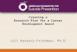 Creating a Research Plan for a Career Development Award Jill Harkavy-Friedman, Ph.D