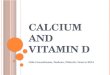 C ALCIUM AND V ITAMIN D Gila Greenbaum, Sodexo, Dietetic Intern 2014