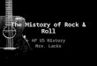 The History of Rock & Roll AP US History Mrs. Lacks