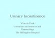 Urinary Incontinence Victoria Cook Consultant in obstetrics and Gynaecology The Hillingdon Hospital