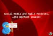Social Media and Agile Projects… …the perfect couple!