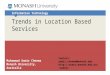 Information Technology Trends in Location Based Services Muhammad Aamir Cheema Monash University, Australia Contact: aamir.cheema@monash.edu aamirc