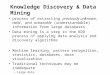 Knowledge Discovery & Data Mining process of extracting previously unknown, valid, and actionable (understandable) information from large databases Data