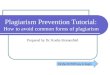Plagiarism Prevention Tutorial: How to avoid common forms of plagiarism Prepared by Dr. Kosha Bramesfeld Hit the ENTER key to begin