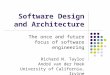 Software Design and Architecture The once and future focus of software engineering Richard N. Taylor André van der Hoek University of California, Irvine