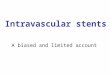 Intravascular stents A biased and limited account