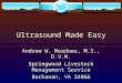 Ultrasound Made Easy Andrew W. Meadows, M.S., D.V.M. Springwood Livestock Management Service Buchanan, VA 24066