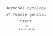Hormonal cytology of female genital tract Dr Tarek Atia