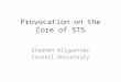 Provocation on the Core of STS Stephen Hilgartner Cornell University