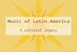 Music of Latin America A cultural legacy. Three Major Influences Native (indigenous) peoples Europeans –Mostly from Spain and Portugal –Others around