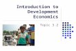 Introduction to Development Economics Topic 3.2. Development is.. â€œA process where nations achieve higher standards of living, happiness and fulfilment
