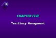 CHAPTER FIVE Territory Management. TERRITORY u A territory u geographically defined area u assigned to a sales person u present customers u potential