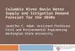 Columbia River Basin Water Supply and Irrigation Demand Forecast for the 2030s Jennifer C. Adam, Assistant Professor Civil and Environmental Engineering