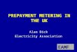 EAMF PREPAYMENT METERING IN THE UK Alan Dick Electricity Association
