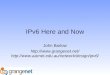 IPv6 Here and Now John Barlow