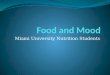 Miami University Nutrition Students. How can food affect mood? Consistent Meals and Mealtimes: Skipping meals = low energy Blood sugar fluctuations =
