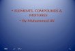 ELEMENTS, COMPOUNDS & MIXTURES By Muhammad Ali 1 جمعه، 22 شوال، 1436 جمعه، 22 شوال، 1436 جمعه، 22 شوال، 1436 جمعه، 22 شوال، 1436 جمعه،