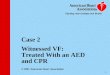 1 Case 2 Witnessed VF: Treated With an AED and CPR © 2001 American Heart Association