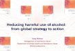 Reducing harmful use of alcohol: from global strategy to action Dag Rekve Management of Substance Abuse Department of Mental Health and Substance Abuse