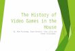 The History of Video Games in the House By: Adam Parsonage, Bryan Devenish, Alan Lilley and Steven Christopher