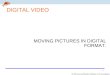 1 DIGITAL VIDEO MOVING PICTURES IN DIGITAL FORMAT