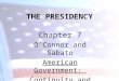 THE PRESIDENCY Chapter 7 O’Connor and Sabato American Government: Continuity and Change