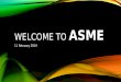 WELCOME TO ASME 11 February 2014. MEMBERSHIP POINTS BREAKDOWN ActivityNumber of Points Paying membership fee ($10/semester) 5 Attending a general meeting