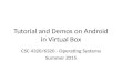 Tutorial and Demos on Android in Virtual Box CSC 4320/6320 - Operating Systems Summer 2015