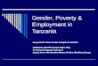 Gender, Poverty & Employment in Tanzania Key points from recent analytical studies Waheeda Shariff (Carpe Diem Ink) Technical Support from ILO Inputs from