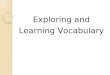 Exploring and Learning Vocabulary. Exploring and Learning Vocabulary I. Introduction II. Readiness Processes III. Comprehension Processes IV. Analytic