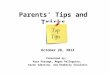 Parents’ Tips and Tricks October 28, 2014 Presented by: Kara Passage, Megan Pellegrino, Karen Sabatino, and Kimberly Savolskis