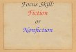 Focus Skill: Fiction or Nonfiction. There are two main kinds of writing, fiction and nonfiction