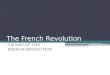 The French Revolution CAUSES OF THE FRENCH REVOLUTION