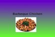 Barbeque Chicken. Types of Chicken ( Poultry) Selecting Chicken Fresh and local best Skin pink and firm Flesh smooth to touch and not sticky( indicates