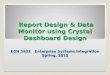 Report Design & Data Monitor using Crystal Dashboard Design EGN 5622 Enterprise Systems Integration Spring, 2012 Report Design & Data Monitor using Crystal