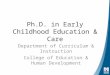 Ph.D. in Early Childhood Education & Care Department of Curriculum & Instruction College of Education & Human Development