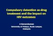 Compulsory detention as drug treatment and the impact on HIV outcomes A Kamarulzaman University of Malaya, Kuala Lumpur, Malaysia