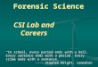 Forensic Science CSI Lab and Careers “In school, every period ends with a bell. Every sentence ends with a period. Every crime ends with a sentence.” ----