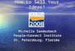 How to Sell Your Ideas! Michelle Sanderbeck People~Connect Institute St. Petersburg, Florida