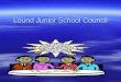 Lound Junior School Council. What is a School Councillor A School Councillor is someone who represents their School on a School Council