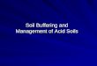 Soil Buffering and Management of Acid Soils. pH pH = - log (H + ) If (H + ) = 1 x 10 -3 mol/L (H + ) = 0.001 mol/L pH = - log (1 x 10 -3 ) pH = - (-3)