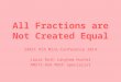 All Fractions are Not Created Equal SARIC RSS Mini-Conference 2014 Laura Ruth Langham Hunter AMSTI-USA Math Specialist