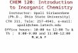 CHEM 120: Introduction to Inorganic Chemistry Instructor: Upali Siriwardane (Ph.D., Ohio State University) CTH 311, Tele: 257-4941, e-mail: upali@chem.latech.edu